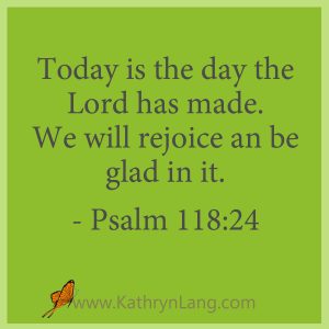 Today is the day - Psalm 11:24