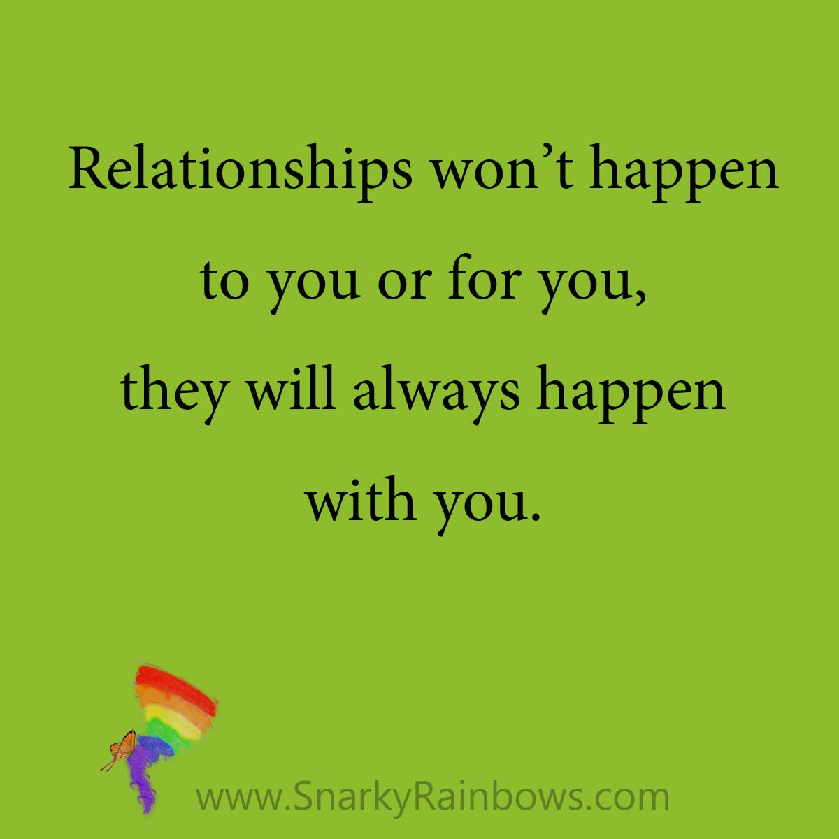 Quote - relationships happen with you