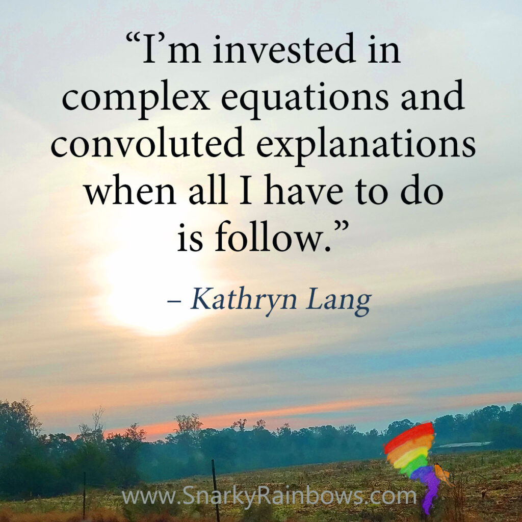 Follow me
#Quoteoftheday
I’m invested in 
complex equations and convoluted explanations when all I have to do 
is follow.