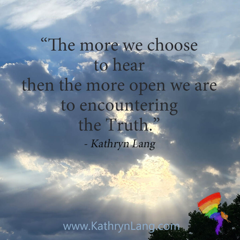 #QuoteoftheDay
“The more we choose 
to hear 
then the more open we are 
to encountering 
the Truth.”
- Kathryn Lang