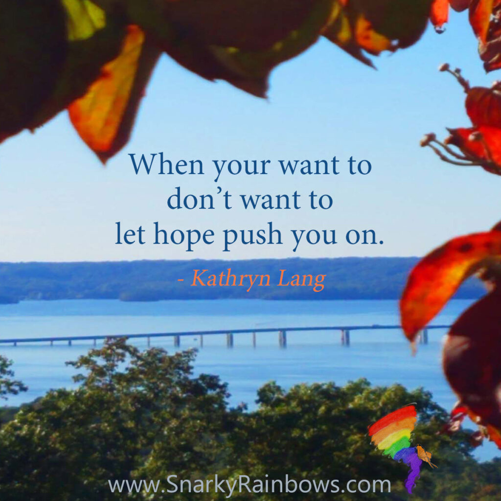 #QuoteoftheDay - Hope Beyond Want To:

When your want to 
don’t want to 
let hope push you on.
- Kathryn Lang