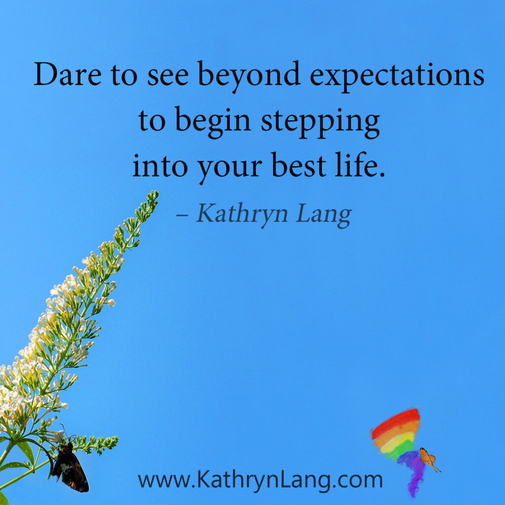 #QuoteoftheDay Dare to see beyond expectations to begin stepping 
into your best life.
 – Kathryn Lang
