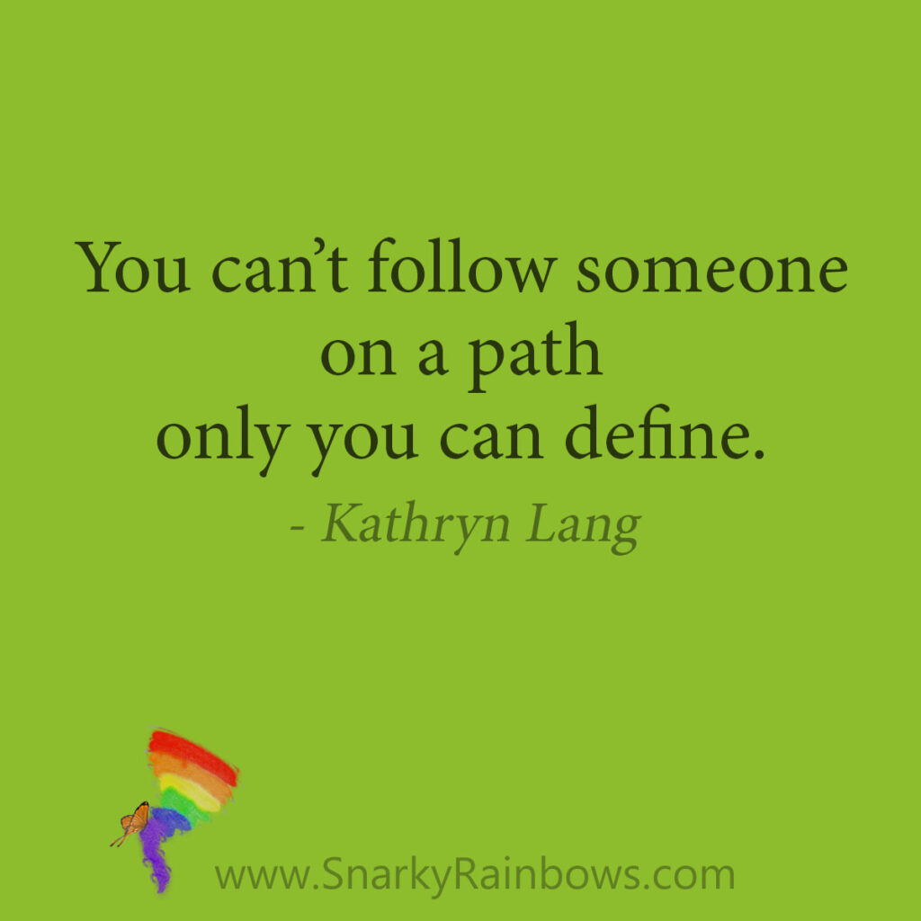 you can’t follow someone on a path only you can define.