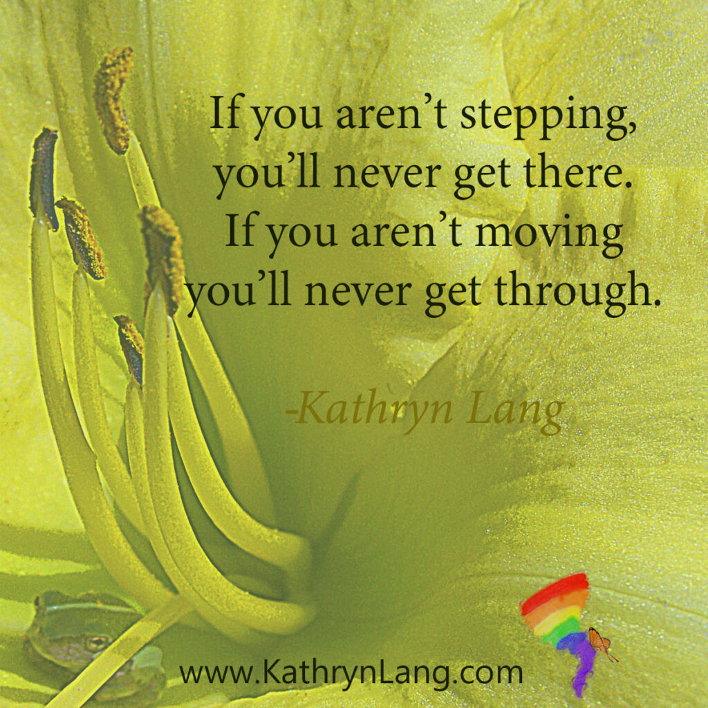 #QuoteoftheDay

If you aren’t going,
you’ll never get there.
If you aren’t moving
you’ll never get through.
– Kathryn Lang