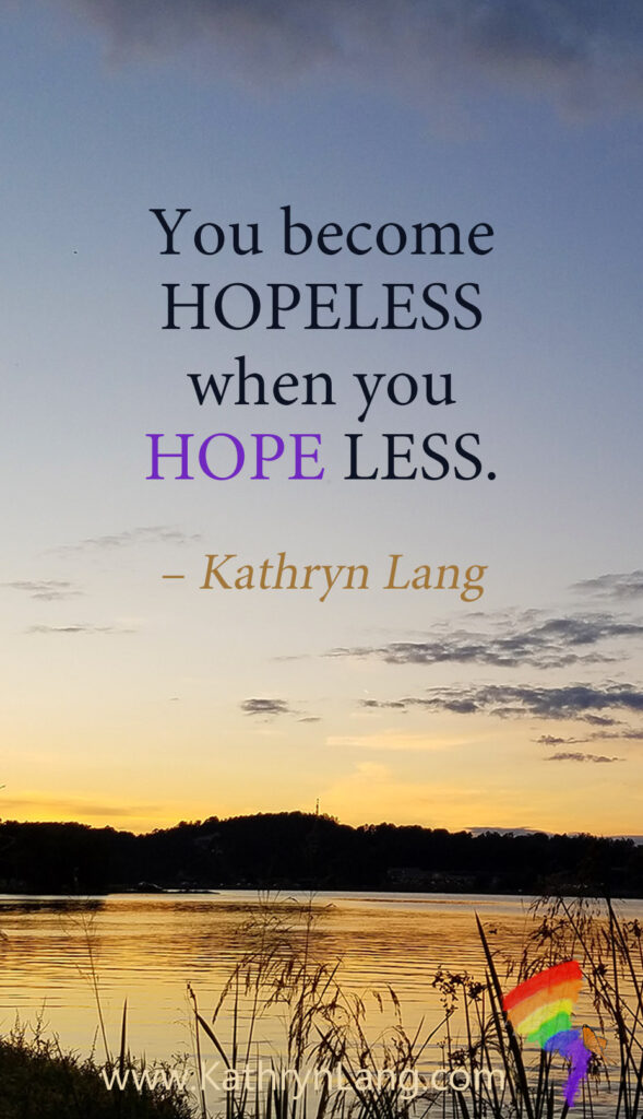 #QuoteoftheDay

You become HOPELESS when you HOPE LESS.  – Kathryn Lang 
